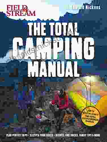 Field Stream: Total Camping Manual: 300+ Tips And Techniques For Hiking Backpacking Car Camping More