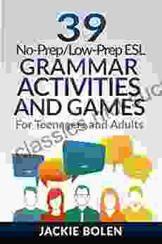 39 No Prep/Low Prep ESL Grammar Activities And Games: For English Teachers Of Teenagers And Adults Who Want To Have Better TEFL Grammar Classes (Teaching ESL Grammar And Vocabulary)