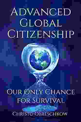 Advanced Global Citizenship: Our Only Chance For Survival: A Guide To An Ethical And Responsible Life