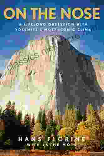 On The Nose: A Lifelong Obsession With Yosemite S Most Iconic Climb
