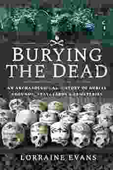 Burying The Dead: An Archaeological History Of Burial Grounds Graveyards Cemeteries