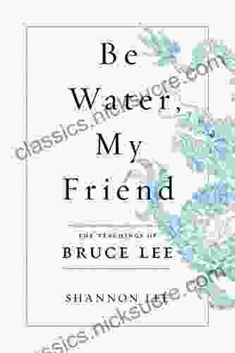 Be Water My Friend: The Teachings Of Bruce Lee