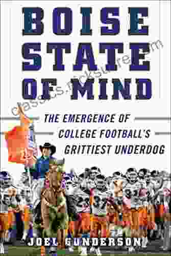 Boise State Of Mind: The Emergence Of College Football S Grittiest Underdog