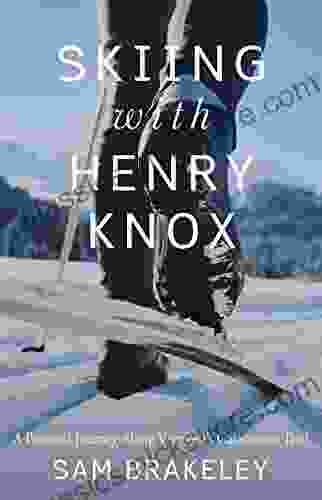 Skiing With Henry Knox: A Personal Journey Along Vermont S Catamount Trail