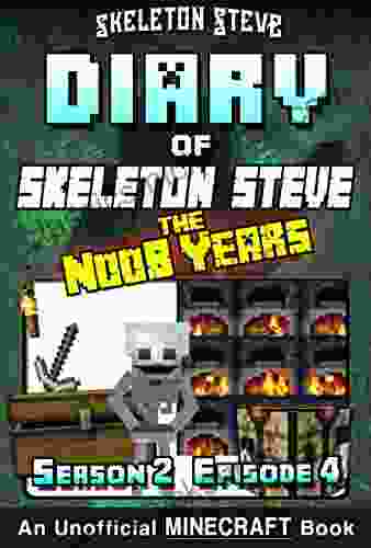 Diary Of Minecraft Skeleton Steve The Noob Years Season 2 Episode 4 (Book 10): Unofficial Minecraft For Kids Teens Nerds Adventure Fan Fiction Collection Skeleton Steve The Noob Years)