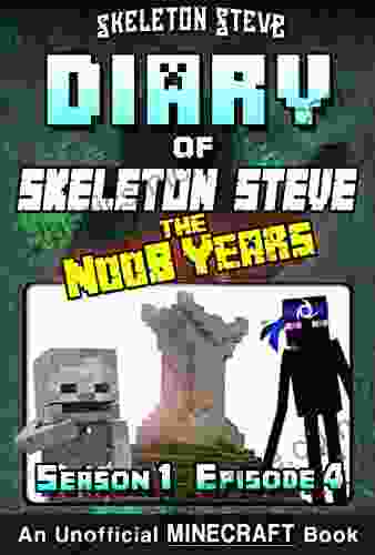 Diary Of Minecraft Skeleton Steve The Noob Years Season 1 Episode 4 (Book 4): Unofficial Minecraft For Kids Teens Nerds Adventure Fan Fiction Collection Skeleton Steve The Noob Years)