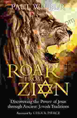 Roar From Zion: Discovering The Power Of Jesus Through Ancient Jewish Traditions