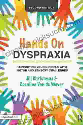 Hands On Dyspraxia: Developmental Coordination Disorder: Supporting Young People With Motor And Sensory Challenges