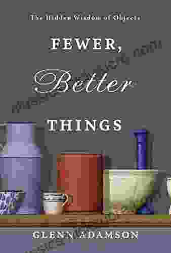 Fewer Better Things: The Hidden Wisdom Of Objects