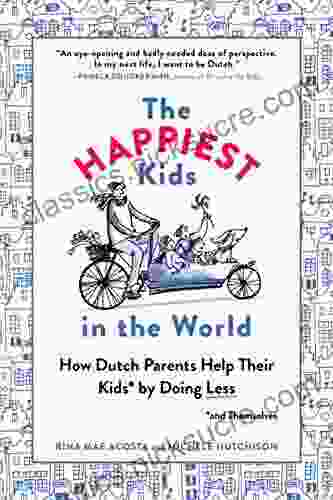 The Happiest Kids In The World: How Dutch Parents Help Their Kids (and Themselves) By Doing Less