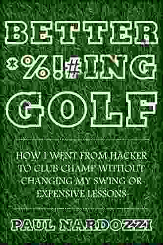 Better *% #ing Golf: How I Went From Hacker To Club Champ Without Changing My Swing Or Expensive Lessons