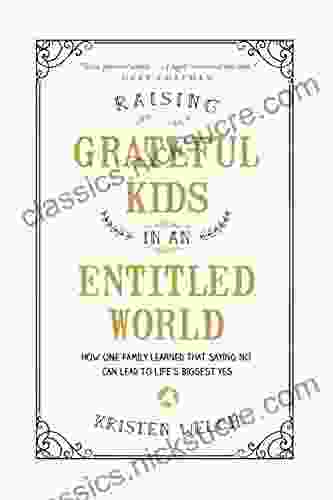 Raising Grateful Kids In An Entitled World: How One Family Learned That Saying No Can Lead To Life S Biggest Yes