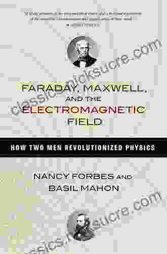 Faraday Maxwell And The Electromagnetic Field: How Two Men Revolutionized Physics