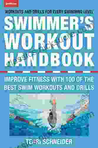 The Swimmer S Workout Handbook: Improve Fitness With 100 Swim Workouts And Drills