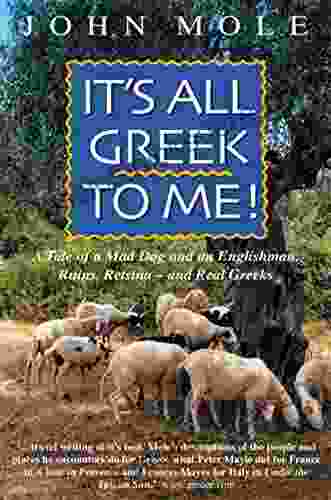 It S All Greek To Me : A Tale Of A Mad Dog And An Englishman Ruins Retsina And Real Greeks