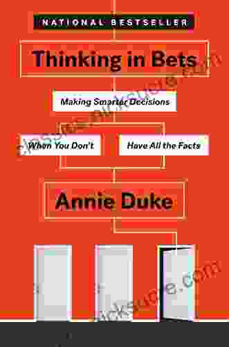 Thinking In Bets: Making Smarter Decisions When You Don T Have All The Facts