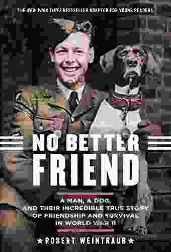 No Better Friend: Young Readers Edition: A Man A Dog And Their Incredible True Story Of Friendship And Survival In World War II