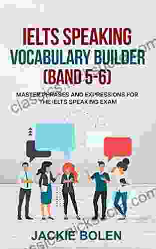 IELTS Speaking Vocabulary Builder (Band 5 6): Master Phrases And Expressions For The IELTS Speaking Exam (Learn English Intermediate Level)