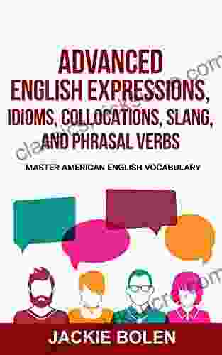 Advanced English Expressions Idioms Collocations Slang And Phrasal Verbs: Master American English Vocabulary
