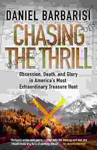 Chasing The Thrill: Obsession Death And Glory In America S Most Extraordinary Treasure Hunt