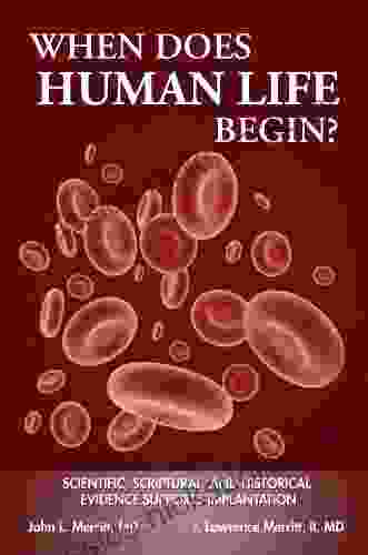 When Does Human Life Begin?: Scientific Scriptural And Historical Evidence Supports Implantation =