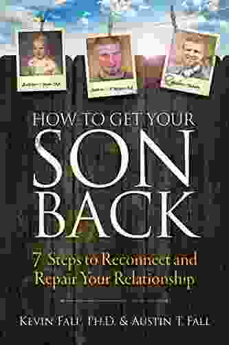 How To Get Your Son Back: 7 Steps To Reconnect And Repair Your Relationship