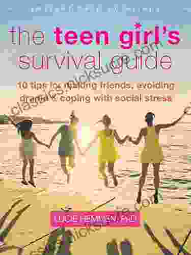 The Teen Girl S Survival Guide: Ten Tips For Making Friends Avoiding Drama And Coping With Social Stress (The Instant Help Solutions Series)