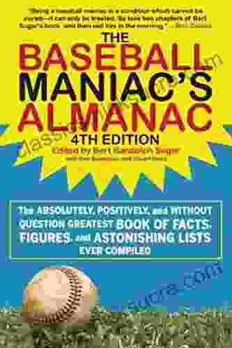 The Baseball Maniac S Almanac: The Absolutely Positively And Without Question Greatest Of Facts Figures And Astonishing Lists Ever Compiled
