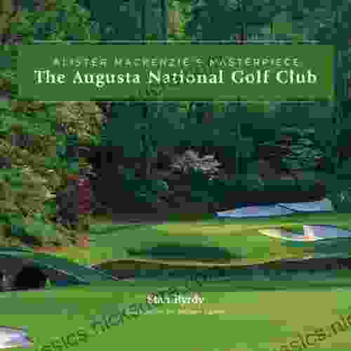 The Augusta National Golf Club Alister MacKenzie S Masterpiece