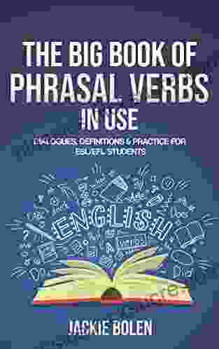 The Big Of Phrasal Verbs In Use: Dialogues Definitions Practice For ESL/EFL Students (Learn To Speak English)