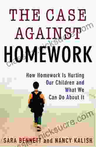The Case Against Homework: How Homework Is Hurting Our Children And What We Can Do About It