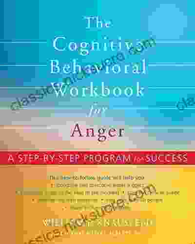 The Cognitive Behavioral Workbook For Anger: A Step By Step Program For Success