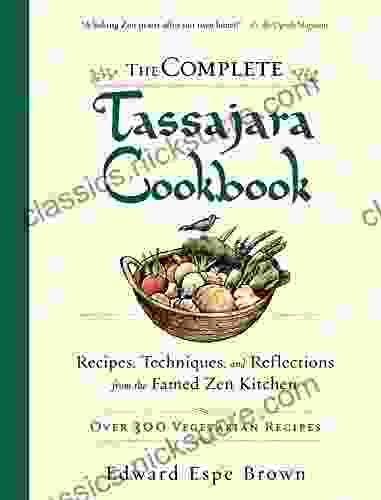 The Complete Tassajara Cookbook: Recipes Techniques And Reflections From The Famed Zen Kitchen