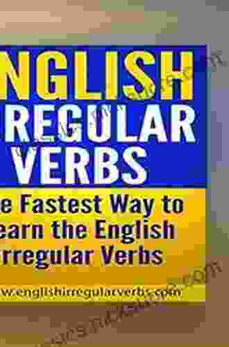 English Irregular Verbs: The Fastest Way To Learn The English Irregular Verbs