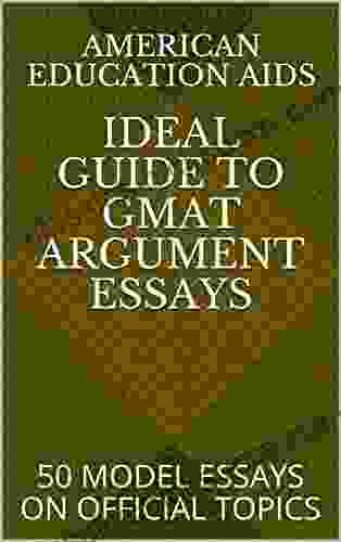 IDEAL GUIDE TO ARGUMENT ESSAYS FOR GMAT GRE: 50 MODEL ESSAYS ON OFFICIAL TOPICS (IDEAL GUIDES 1)