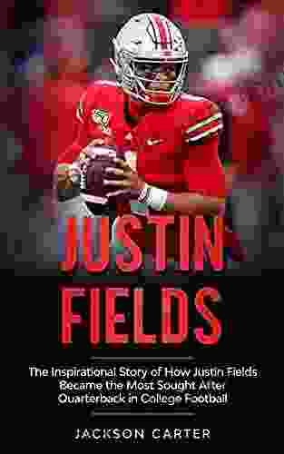Justin Fields: The Inspirational Story Of How Justin Fields Became The Most Sought After Quarterback In College Football (The NFL S Best Quarterbacks)