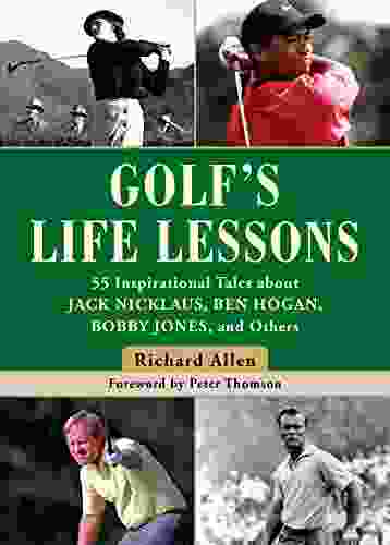 Golf S Life Lessons: 55 Inspirational Tales About Jack Nicklaus Ben Hogan Bobby Jones And Others