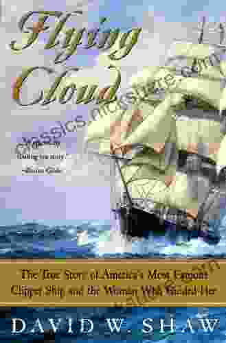 Flying Cloud: The True Story Of America S Most Famous Clipper Ship And The Woman Who Guided Her
