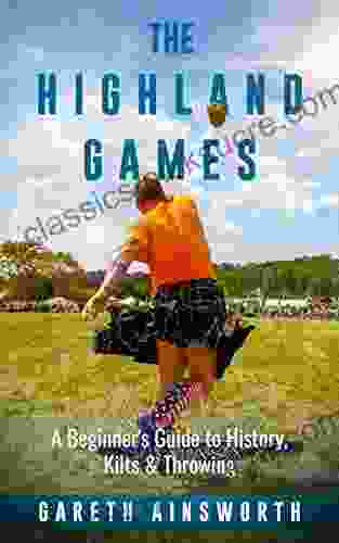 The Highland Games: A Beginner S Guide To History Kilts Throwing