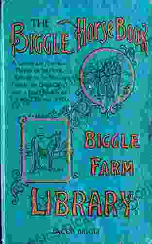 The Biggle Horse Book: A Concise And Practical Treatise On The Horse Adapted To The Needs Of Farmers And Others Who Have A Kindly Regard For This Noble Servitor Of Man