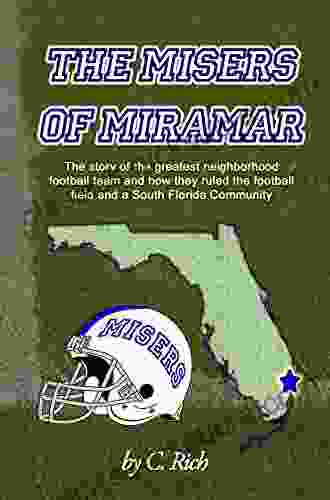 The Misers Of Miramar: The Story Of The Greatest Neighborhood Football Team And How They Ruled The Football Field And A South Florida Community