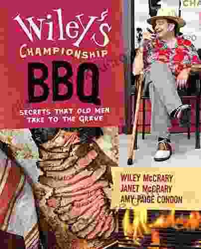 Wiley S Championship BBQ: Secrets That Old Men Take To The Grave