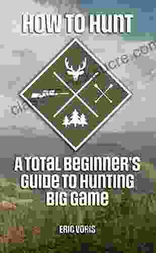 How To Hunt: A Total Beginner S Guide To Hunting Big Game
