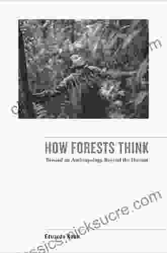 How Forests Think: Toward An Anthropology Beyond The Human