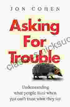Asking For Trouble: Understanding What People Think When You Can T Trust What They Say