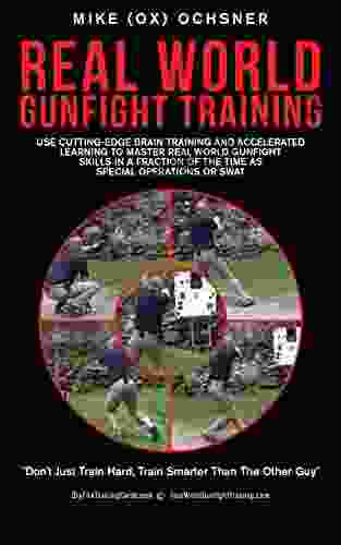 Real World Gunfight Training: Use Cutting Edge Brain Training And Accelerated Learning To Master Real World Gunfight Skills In A Fraction Of The Time As Special Operations Or SWAT