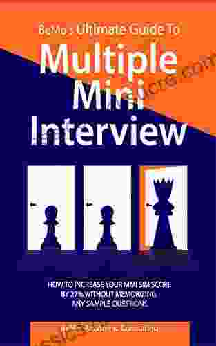 BeMo S Ultimate Guide To Multiple Mini Interview: How To Increase Your MMI Score By 27% Without Memorizing Any Sample Questions