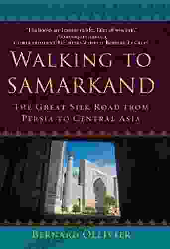 Walking To Samarkand: The Great Silk Road From Persia To Central Asia