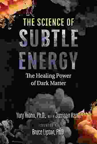 The Science Of Subtle Energy: The Healing Power Of Dark Matter