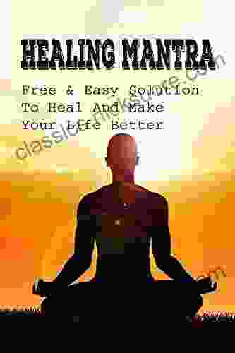 Healing Mantra: Free Easy Solution To Heal And Make Your Life Better: Mantra For Health And Healing